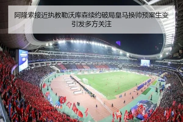 阿隆索接近执教勒沃库森续约破局皇马换帅预案生变引发多方关注